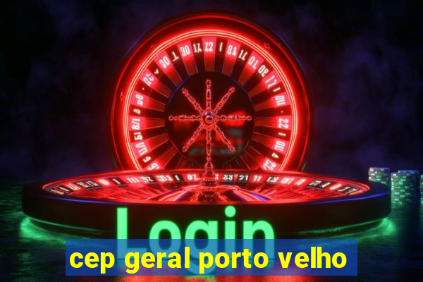 cep geral porto velho